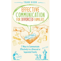 Effective Communication for Divorced Families: 7 Ways to Communicate Effectively in a Divorced or Separated Family