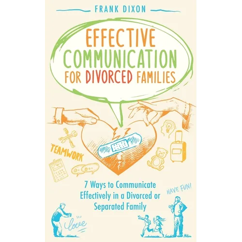 Effective Communication for Divorced Families: 7 Ways to Communicate Effectively in a Divorced or Separated Family