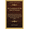 The Constitution Of The State Of Vermont: Established By Convention July 9, 1793, And Amended By Conventions In 1828, 1836, 1850, And 1870, And By The