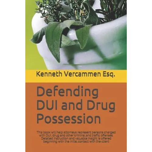 Defending DUI and Drug Possession: This book will help attorneys represent persons charged with DUI, drug and other criminal and traffic offenses. Det