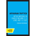 Arthurian Triptych: Mythic Materials in Charles Williams, C. S. Lewis, and T. S. Eliot