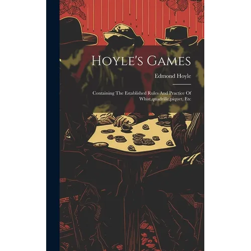 Hoyle's Games: Containing The Established Rules And Practice Of Whist, quadrille, piquet, Etc