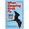 When Sleeping Birds Fly: 365 Amazing Facts About the Animal Kingdom