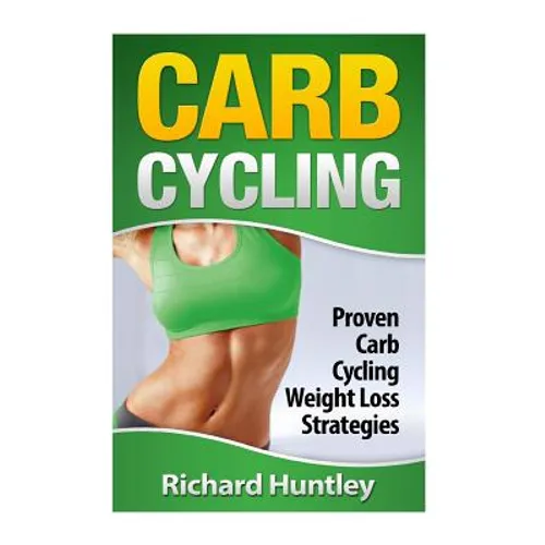 Carb Cycling: Proven Carb Cycling For Weight Loss Strategies (Includes the Easiest Carb Cycling Plan in The World)
