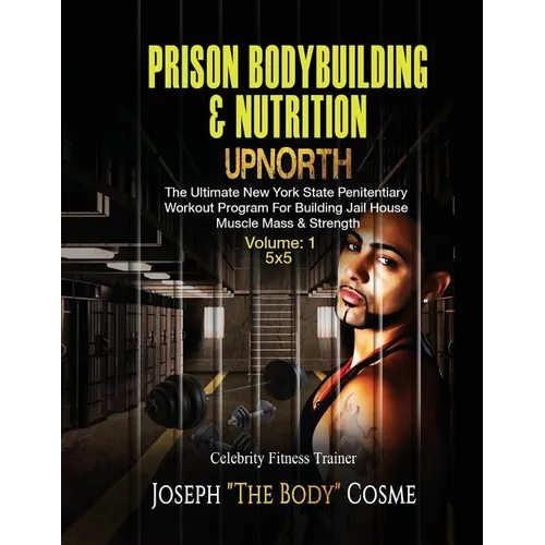 PRISON BodyBuilding & Nutrition: UPNORTH: Upnorth: The New York State Penitentiary Workout Program for Building Jail House Muscle Mass & Strength