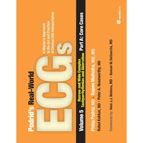 Podrid's Real-World ECGs: Volume 5, Narrow and Wide Complex Tachyarrhythmias and Aberration-Part A: Core Cases: A Master's Approach to the Art and Pra