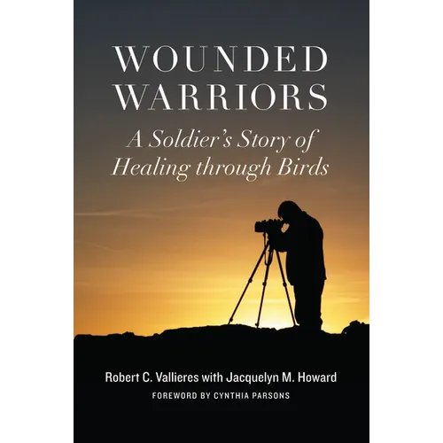 Wounded Warriors: A Soldier's Story of Healing Through Birds