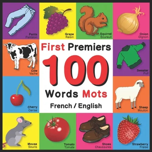 First 100 Words - Premiers 100 Mots - French/English: Bilingual Word Book for Kids, Toddlers (Animals, Fruits, Vegetables, Clothes, Opposites, Colors)