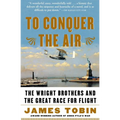 To Conquer the Air: The Wright Brothers and the Great Race for Flight