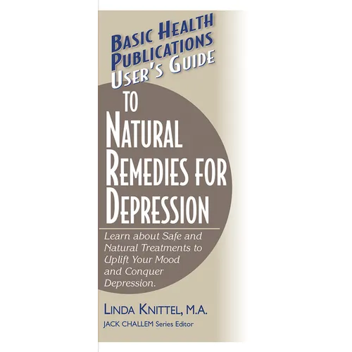 User's Guide to Natural Remedies for Depression: Learn about Safe and Natural Treatments to Uplift Your Mood and Conquer Depression