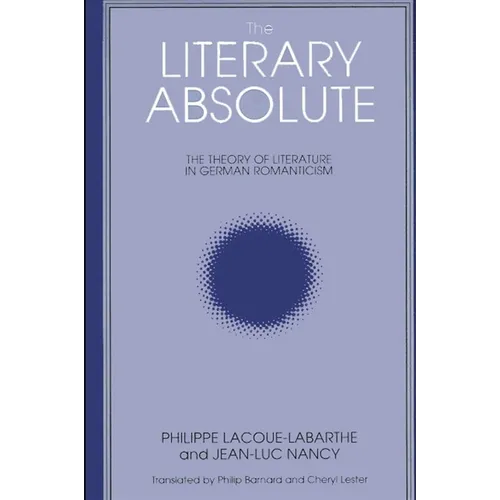 The Literary Absolute: The Theory of Literature in German Romanticism