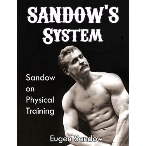 SANDOW'S System: Sandow on Physical Training (ORIGINAL 1894 VERSION, RESTORED)