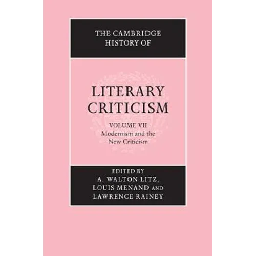 The Cambridge History of Literary Criticism: Volume 7, Modernism and the New Criticism