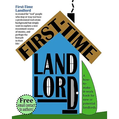 First-Time Landlord: A How-To-Make-It-Work Book for New Landlords
