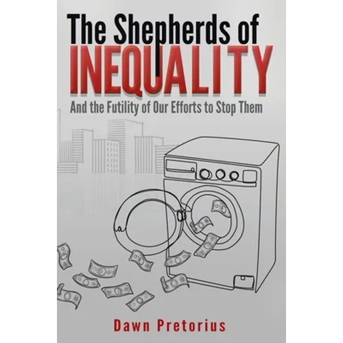 The Shepherds of Inequality: And the Futility of Our Efforts to Stop Them