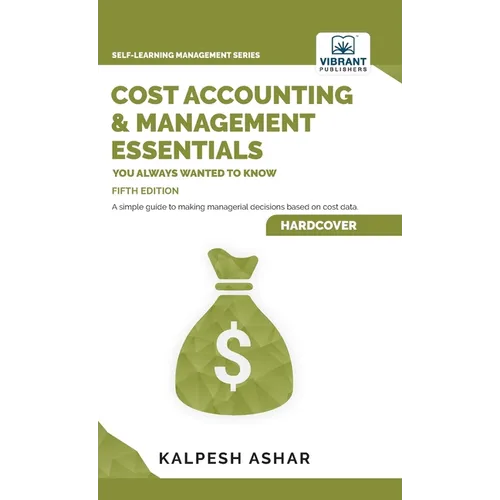 Cost Accounting and Management Essentials You Always Wanted To Know: Master Cost-Volume-Profit Analysis, Activity-Based Costing, and Managerial Decisi