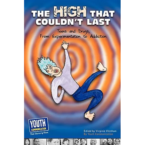 The High That Couldn't Last: Teens and Drugs, from Experimentation to Addiction