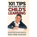 101 Tips For Helping With Your Child's Learning: Proven Strategies for Accelerated Learning and Raising Smart Children Using Positive Parenting Skills