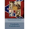 Catahoula Confederates: A roll call of the Catahoula Parish men who served during the Civil War. With additional illustrations and history