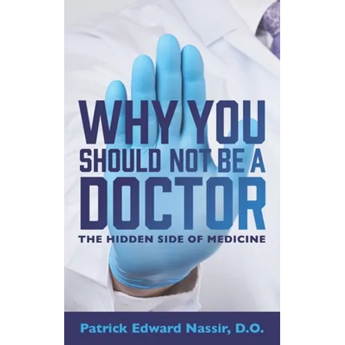 Why You Should Not Be A Doctor: The Hidden Side of Medicine