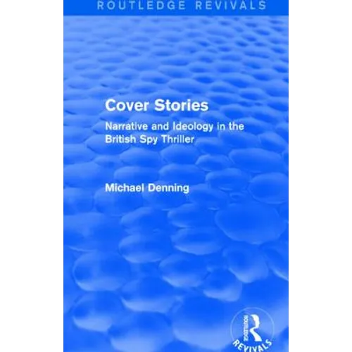 Cover Stories (Routledge Revivals): Narrative and Ideology in the British Spy Thriller