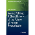 Womb Politics: A Short History of the Future of Human Reproduction