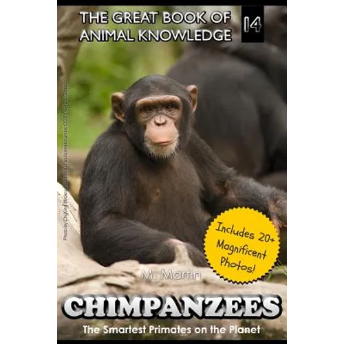 Chimpanzees: The Smartest Primates on the Planet (includes 20+ magnificent photos!)