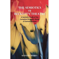The Semiotics of Beckett's Theatre: A Semiotic Study of the Complete Dramatic Works of Samuel Beckett