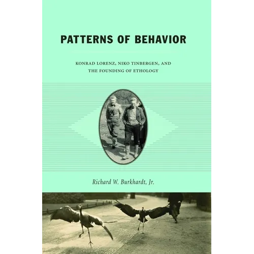 Patterns of Behavior: Konrad Lorenz, Niko Tinbergen, and the Founding of Ethology