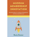 Museum Membership Innovation: Unlocking Ideas for Audience Engagement and Sustainable Revenue