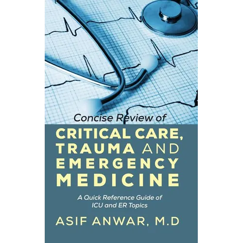 Concise Review of Critical Care, Trauma and Emergency Medicine: A Quick Reference Guide of ICU and Er Topics - Hardcover