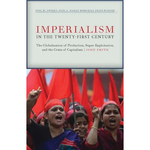Imperialism in the Twenty-First Century: Globalization, Super-Exploitation, and Capitalism's Final Crisis