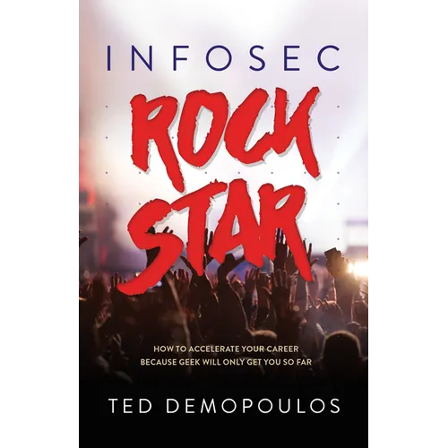 Infosec Rock Star: How to Accelerate Your Career Because Geek Will Only Get You So Far