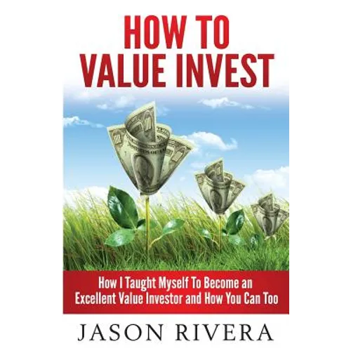 How To Value Invest: How I Taught Myself To Become An Excellent Value Investor And How You Can Too