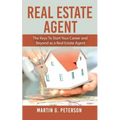 Real Estate Agent: The Keys To Start Your Career and Beyond as a Real Estate Agent