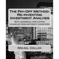 The Pay-Off Method: Re-Inventing Investment Analysis: With numerical application examples from different industries