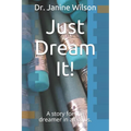 Just Dream It!: A Story for the Dreamer in All of Us.