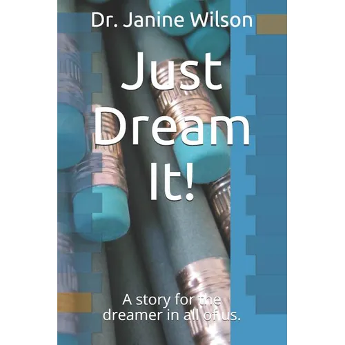 Just Dream It!: A Story for the Dreamer in All of Us.