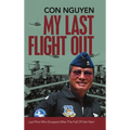 My Last Flight Out: Last Pilot Who Escaped After the Fall of Viet Nam