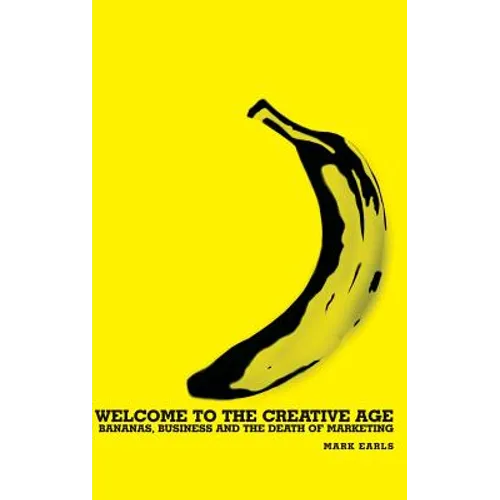Welcome to the Creative Age: Bananas, Business and the Death of Marketing