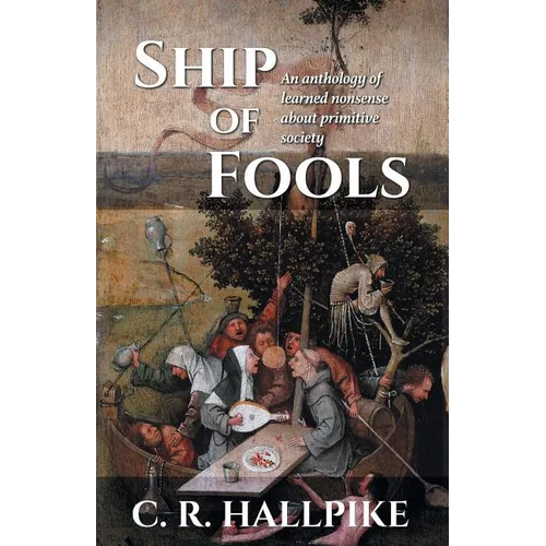Ship of Fools: An Anthology of Learned Nonsense About Primitive Society