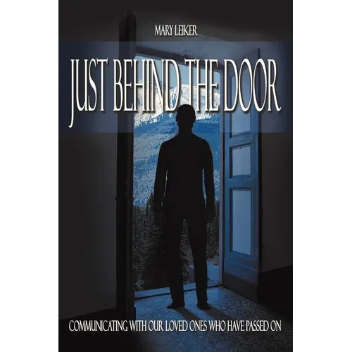 Just Behind the Door: Communicating with Our Loved Ones Who Have Passed on