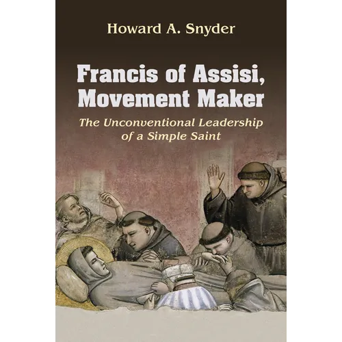 Francis of Assisi, Movement Maker: The Unconventional Leadership of a Simple Saint
