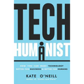 Tech Humanist: How You Can Make Technology Better for Business and Better for Humans