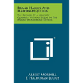 Frank Harris and Haldeman-Julius: The Record of a Series of Quarrels Without Equal in the Annals of American Letters