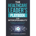 The Healthcare Leader's Playbook for Interoperability: Strategies for Connected Care and Digital Transformation