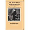 Mr. Buchanan's Administration on the Eve of the Rebellion
