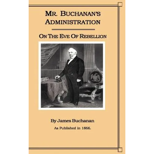 Mr. Buchanan's Administration on the Eve of the Rebellion