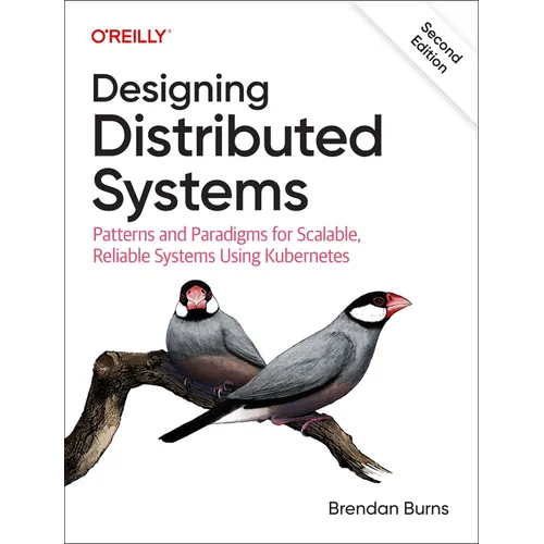Designing Distributed Systems: Patterns and Paradigms for Scalable, Reliable Systems Using Kubernetes
