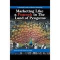 Marketing Like a Peacock in the Land of Penguins: A Practical Guide to Effective Marketing